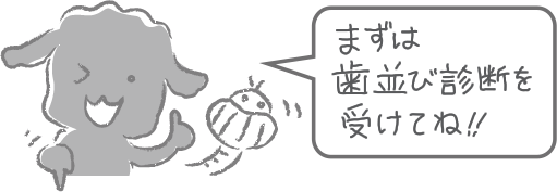 まずは歯並び診断を受けてね